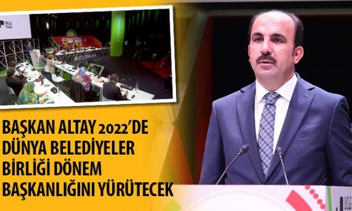 Başkan Altay 2022’de Dünya Belediyeler Birliği Dönem Başkanlığını Yürütecek